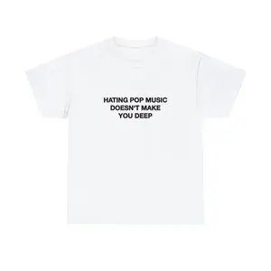 Hating Pop Music Doesn't Make You Deep T-shirt