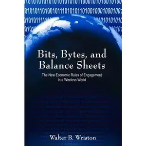 USED-Bits, Bytes, and Balance Sheets: The New Economic Rules of Engagement in a Wireless World by Wriston, Walter B. (Hardcover)