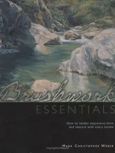 USED-Brushwork Essentials: How to Render Expressive Form and Texture with Every Stroke by Mark Christopher Weber (Hardcover)