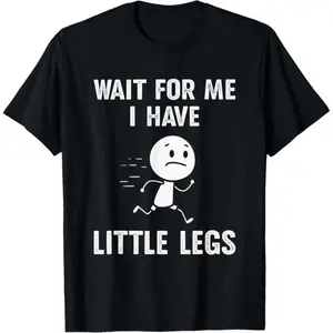 🏆 Funny Short Legs Jokes Memes Wait for Me, I Have Little T-Shirt