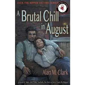 USED-A Brutal Chill in August: A Novel of Polly Nichols, the First Victim of Jack the Ripper by Clark, Alan M. (Paperback)