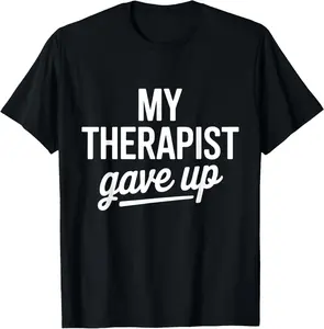 100% Cotton My Therapist Gave Up Funny Mental Health Jokes Humor Saying T-Shirt