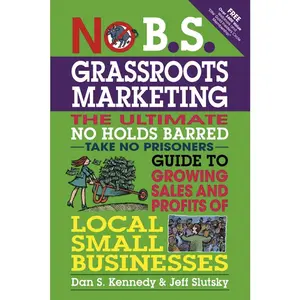 USED-No B.S. Grassroots Marketing: The Ultimate No Holds Barred Take No Prisoner Guide to Growing Sales and Profits of Local Small Businesses by Kennedy, Dan S. (Paperback)