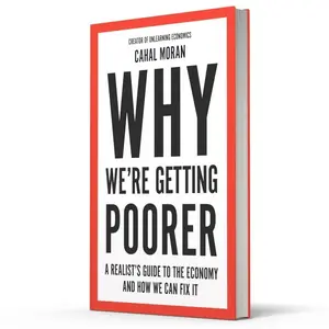 Why We’re Getting Poorer: A Realist’s Guide to the Economy and How We Can Fix It by Cahal Moran [Hardback Book]