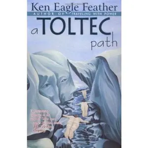USED-A Toltec Path: A User's Guide to the Teachings of Don Juan Matus, Carlos Castaneda, and Other Toltec Seers by Ken Eagle Feather (Paperback)