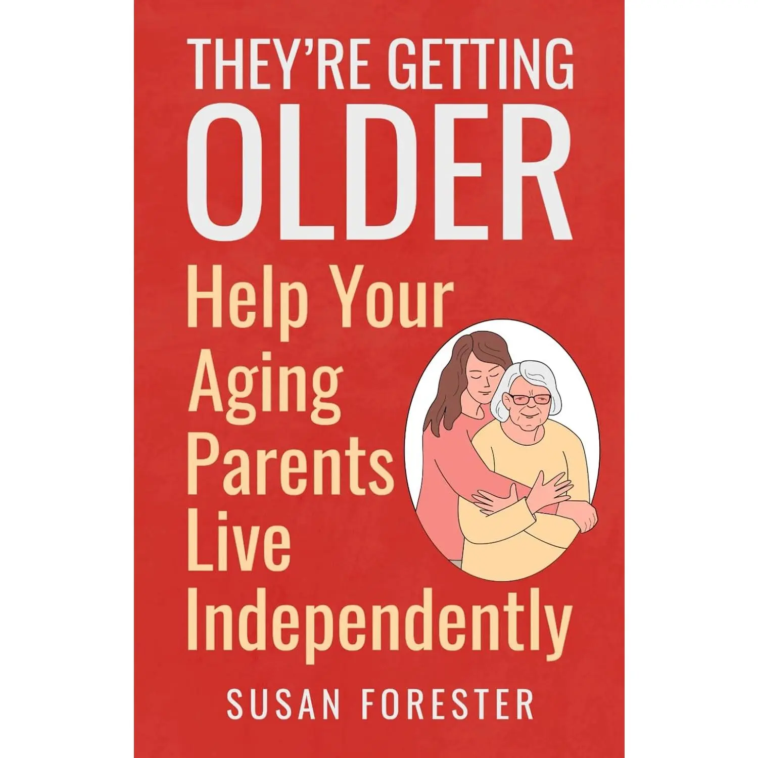 They're Getting Older: Help Your Aging Parents Live Independently