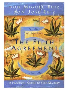 The Fifth Agreement: A Practical Guide to Self-Mastery by Don Miguel Ruiz, Don Jose Ruiz, and Janet Mills — Paperback