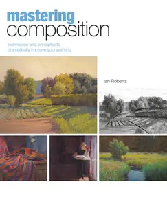 Mastering Composition: Techniques and Principles to Dramatically Improve Your Painting -- Ian Roberts, Hardcover