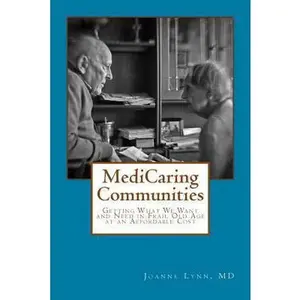 USED-MediCaring Communities: Getting What We Want and Need in Frail Old Age At An Affordable Price by Lynn, Joanne (Paperback)
