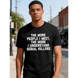 Mens Funny Serial Killer T-Shirt - The More People I Understand Serial Killers Slogan, True Crime TV Show Fan Gift, Soft Breathable Black Tee with White Print, All-Season Comfort Fit for Dark Humor & Criminal Psychology Enthusiasts