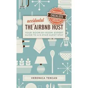 The Accidental Airbnb Host: Your Room-By-Room Expert Guide to a 5-Star Guest Stay -- Veronica Tercan - Paperback