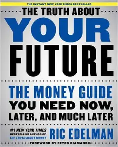 USED-The Truth About Your Future: The Money Guide You Need Now, Later, and Much Later by Ric Edelman (Hardcover)