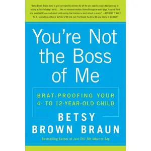 You're Not the Boss of Me: Brat-proofing Your Four- to Twelve-Year-Old Child by Betsy Brown Braun [Paperback Book]