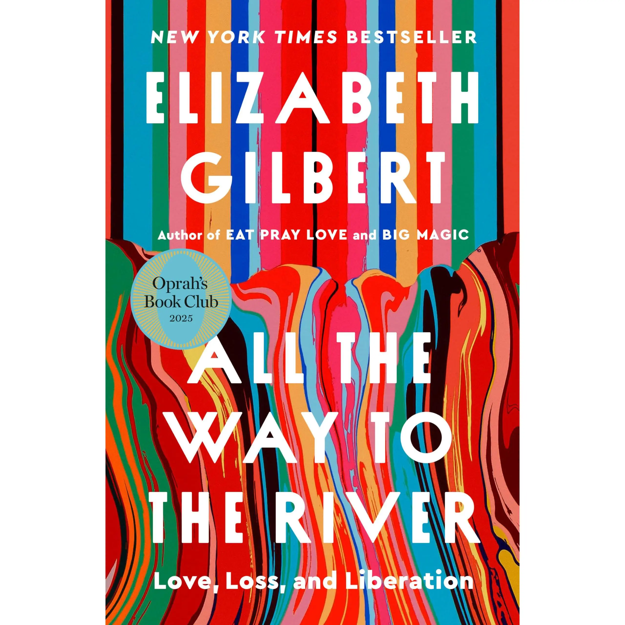 All the Way to the River: Oprah's Book Club: Love, Loss, and Liberation -- Elizabeth Gilbert - Hardcover