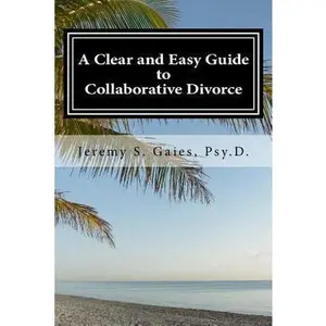 USED-A Clear and Easy Guide to Collaborative Divorce by Psy D., Jeremy S. Gaies (Paperback)