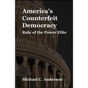 USED-America's Counterfeit Democracy: Rule of the Power Elite by Michael C Anderson (Paperback)