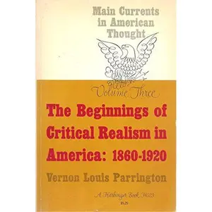 USED-The Beginnings of Critical Realism in America: 1860-1920 Volume Three of Main Currents in American Thought by Vernon Louis Parrington by Vernon Louis Parrington (Paperback)