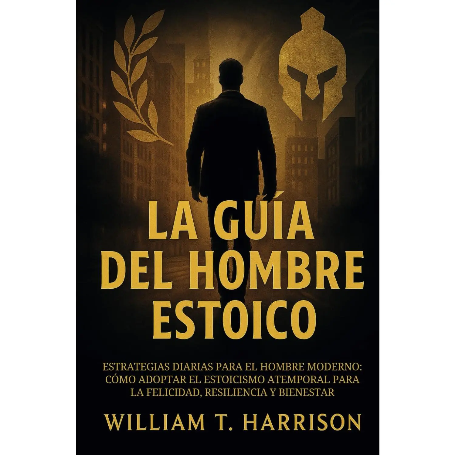 La Guía Del Hombre Estoico: Estrategias diarias para el hombre moderno: Cómo adoptar el estoicismo atemporal para la felicidad, resiliencia y bienestar (Spanish Edition) emotional well-being