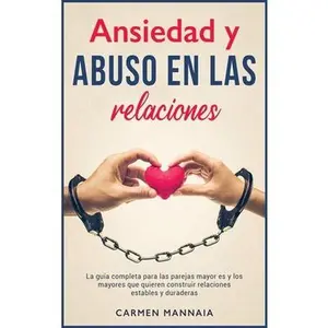 USED-Ansiedad y abuso en las relaciones: La gu?a completa para las parejas mayores y los mayores que quieren construir relaciones estables y duraderas [Anx by Mannaia, Carmen (Hardcover)