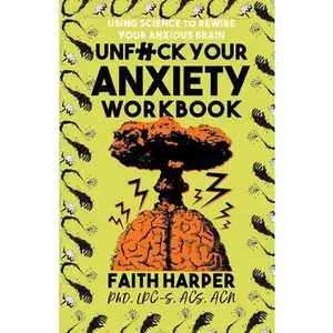 Unfuck Your Anxiety Workbook: Using Science to Rewire Your Anxious Brain -- Faith G. Harper - Paperback