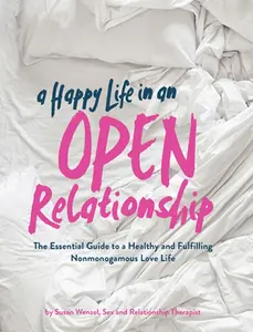 USED-A Happy Life in an Open Relationship: The Essential Guide to a Healthy and Fulfilling Nonmonogamous Love Life by Wenzel, Susan (Paperback)