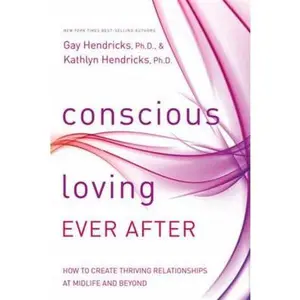 USED-Conscious Loving Ever After: How to Create Thriving Relationships at Midlife and Beyond by Hendricks, Gay, Ph.D. (Hardcover)