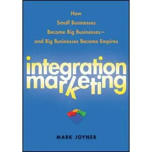 USED Book - Integration Marketing: How Small Businesses Become Big Businesses - And Big Businesses Become Empires by Joyner, Mark (Hardcover) - english