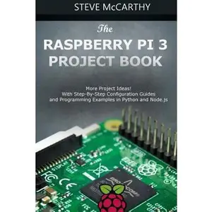 USED-The Raspberry Pi 3 Project Book: More Project Ideas! with Step-By-Step Configuration Guides and Programming Examples in Python and Node.Js by McCarthy, Steve (Paperback)