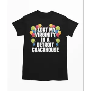I Lost My Virginity In A Detroit Crackhouse - Meme Shirt, Offensive Shirt, Sarcastic Shirt, Ironic Shirt  Top Menswear Streetwear Crewneck 👑