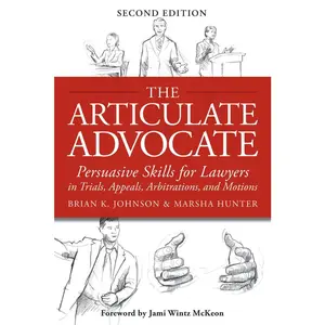 The Articulate Advocate: Persuasive Skills for Lawyers in Trials, Appeals, Arbitrations, and Motions