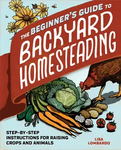 USED-The Beginner's Guide to Backyard Homesteading: Step-By-Step Instructions for Raising Crops and Animals by Lombardo, Lisa (Paperback)