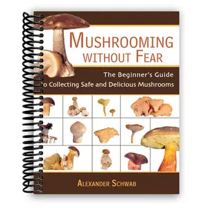 Mushrooming Without Fear: The Beginner's Guide to Collecting Safe and Delicious Mushrooms (Spiral Bound)