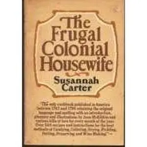 USED-The frugal colonial housewife: A cook's book, wherein the art of dressing all sorts of viands with cleanliness, decency, and elegance is explained by Susannah Carter (Paperback)