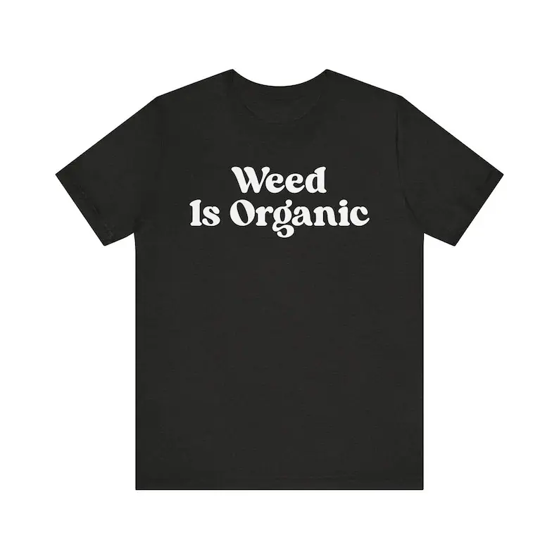 Weed Is Organic Shirt, I Love Weed Shirt, Marijuana Shirt, Cocaine Shirt, Best Organic Weed Shirt, Addict Shirt, Adult funny T-shirt, Gift for Woman and Man