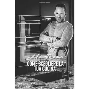 USED-Come scegliere la tua cucina: 24 consigli (e oltre) che ti permetteranno di risparmiare tempo e denaro. (Italian Edition) by Andrea Moroni (Paperback)