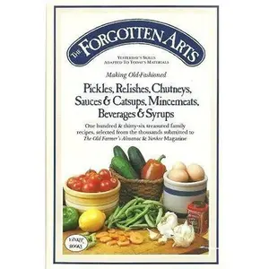 USED-The Forgotten Arts: Making Old-Fashioned Pickles, Relishes, Chutneys, Sauces and Catsups, Mincemeats, Beverages and Syrups (Yesterday's Skills Adapted to Today's Materials) by Silitchm, Clarissa M. (Paperback)
