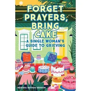 USED-Forget Prayers, Bring Cake: A Single Woman's Guide to Grieving by Gerson, Merissa Nathan (Paperback)