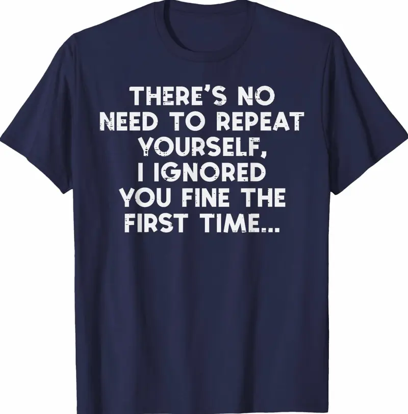 No Need Repeat Yourself I Ignored You Funny Saying Women Men T-Shirt BNZ