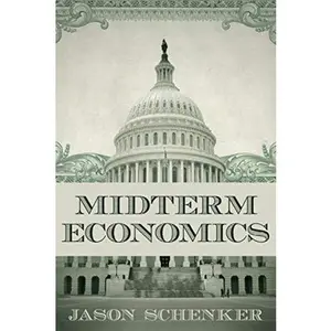USED-Midterm Economics: The Impact of Midterm Elections on Financial Markets and the Economy by Jason Schenker (Paperback)