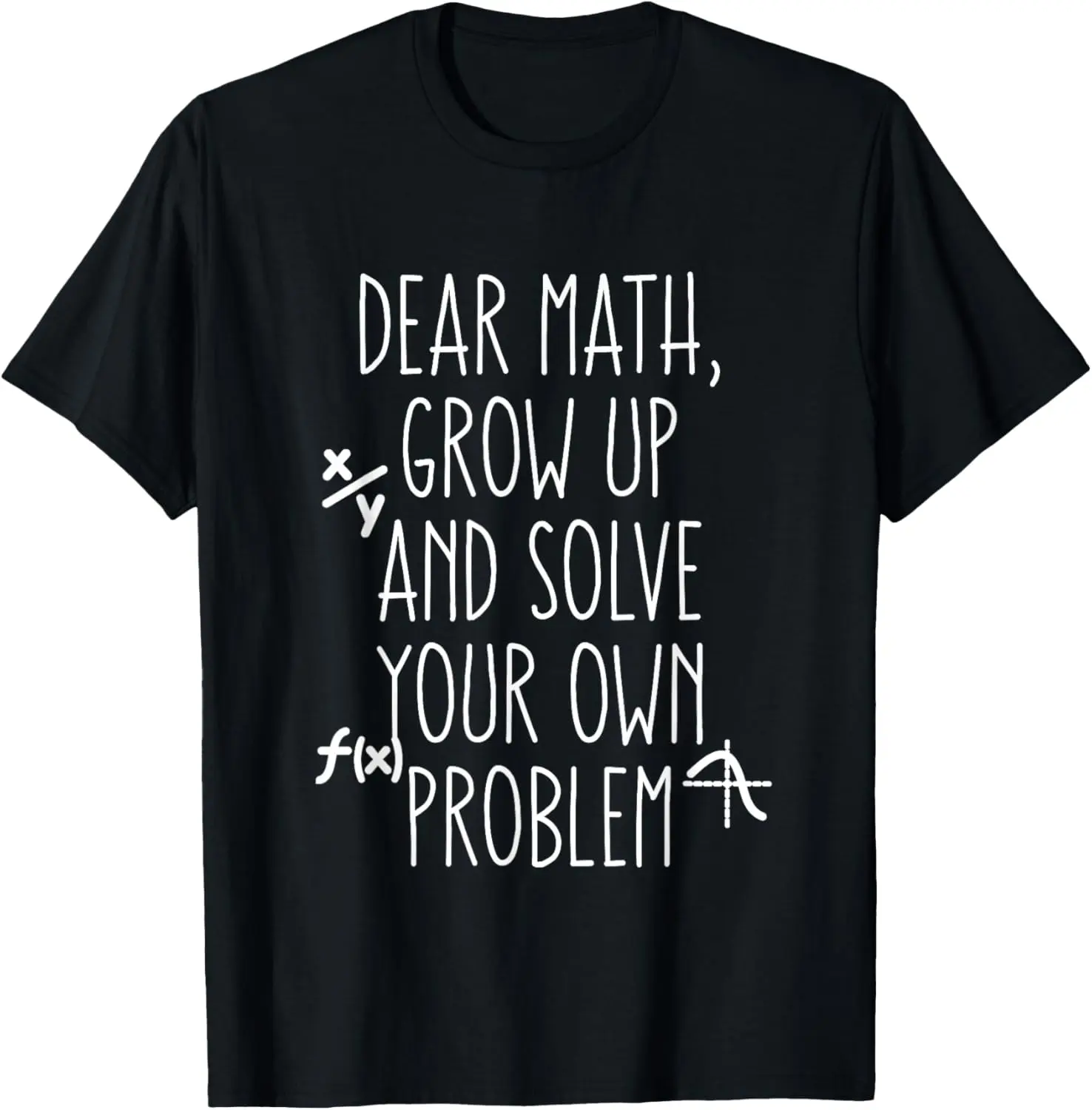 Dear Math Grow Up and Solve Your Own Problems T-Shirt