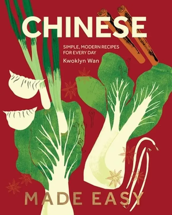 Chinese Made Easy: Simple, Modern Recipes for Every Day -- Kwoklyn Wan, Hardcover