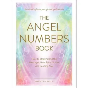 The Angel Numbers Book: How to Understand the Messages Your Spirit Guides Are Sending You -- Mystic Michaela, Hardcover