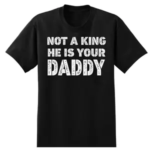 Not a King he is Your Daddy Funny Quote T-Shirt