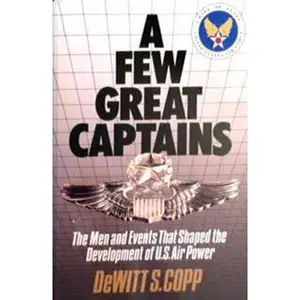 USED-A Few Great Captains: The Men and Events That Shaped the Development of U.S. Air Power by Dewitt S. Copp (Paperback)