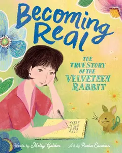 Becoming Real: The True Story of the Velveteen Rabbit by Molly Golden||Paola Escobar [Hardback Book]