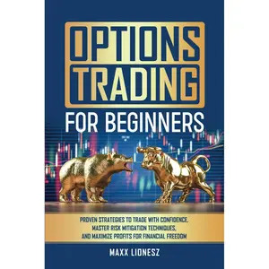Options Trading For Beginners: Proven Strategies to Trade With Confidence, Master Risk Mitigation Techniques, and Maximize Profits for Financial Freedom Paperback – October 15, 2024