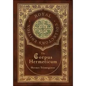 The Corpus Hermeticum (Royal Collector's Edition) (Case Laminate Hardcover with Jacket) -- Hermes Trismegistus - Hardcover