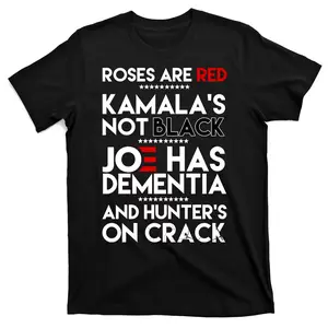 Roses Are Red Kamala's Not Black Joe Has Dementia And Hunters On Crack T-Shirt