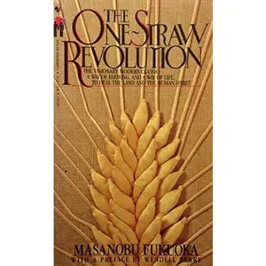 USED-The One-Straw Revolution: An Introduction to Natural Farming: The Visionary Modern Classic: A Way of Farming, and a Way of Life, to Heal the Land and the Human Spirit by Masanobu Fukuoka (Unknown)