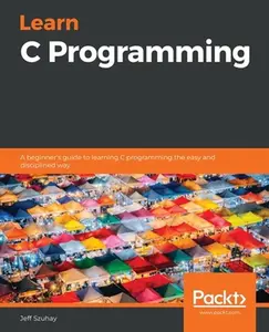 USED-Learn C Programming: A beginner's guide to learning C programming the easy and disciplined way by Szuhay, Jeff (Paperback)